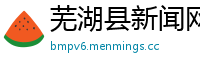 芜湖县新闻网